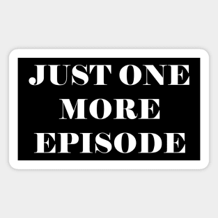 Just One More Episode - funny slogan Magnet